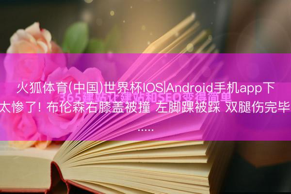 火狐体育(中国)世界杯IOS|Android手机app下载 太惨了! 布伦森右膝盖被撞 左脚踝被踩 双腿伤完毕......