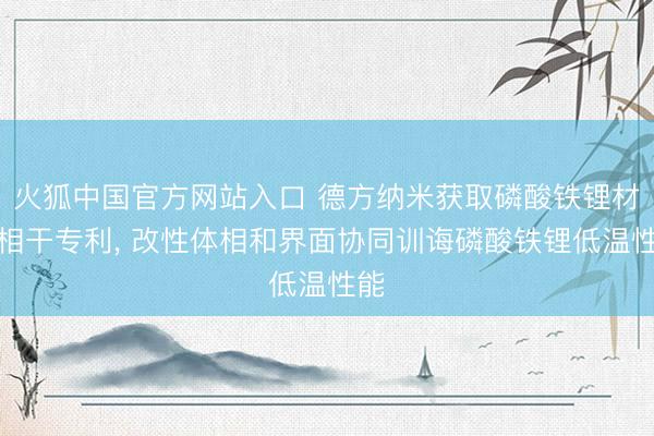 火狐中国官方网站入口 德方纳米获取磷酸铁锂材料相干专利, 改
